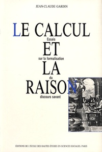 Jean-Claude Gardin - Le calcul et la raison - Essais sur la formalisation du discours savant.