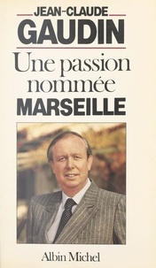 Jean-Claude Gaudin et Gilles Usseglio - Une passion nommée Marseille.