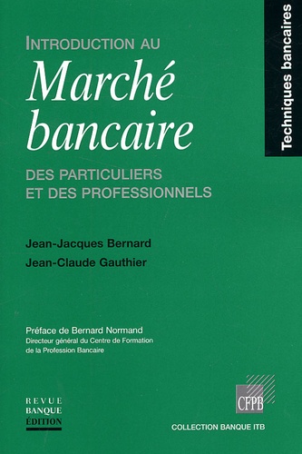 Jean-Claude Gauthier et Jean-Jacques Bernard - Introduction Au Marche Bancaire. Des Particuliers Et Des Professionnels.