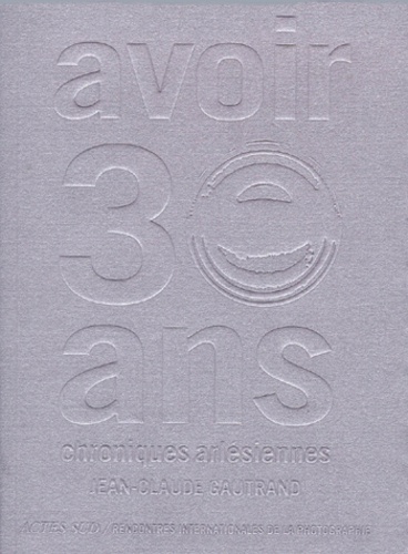 Jean-Claude Gautrand - Avoir 30 Ans. Chroniques Arlesiennes.