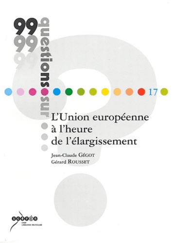 Jean-Claude Gégot et Gérard Rousset - L'Union européenne à l'heure de l'élargissement.