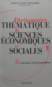 Jean-Claude Géhanne - Dictionnaire thématique de sciences économiques et sociales (2) - Principes et théories. Croissance et désequilibres.