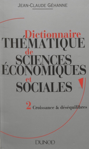 Dictionnaire thématique de sciences économiques et sociales (2). Principes et théories. Croissance et désequilibres