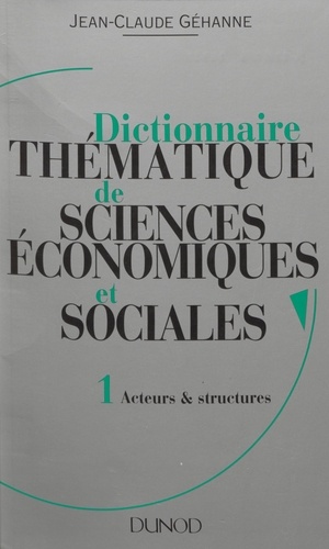 Dictionnaire thématique de sciences économiques et sociales. Principes et théories (1) : Acteurs et structures