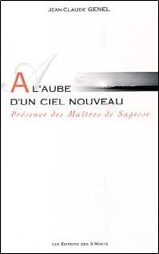 Jean-Claude Genel - A L'Aube D'Un Ciel Nouveau. Presence Des Maitres De Sagesse.