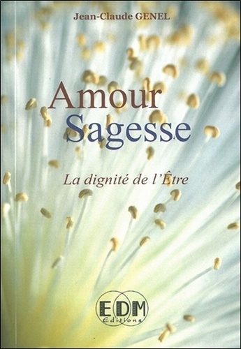 Jean-Claude Genel - Amour Sagesse - La dignité de l'Etre.