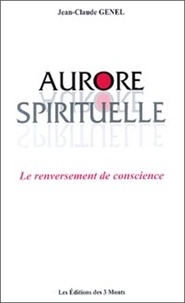Jean-Claude Genel - Aurore Spirituelle. Le Renversement De Conscience.