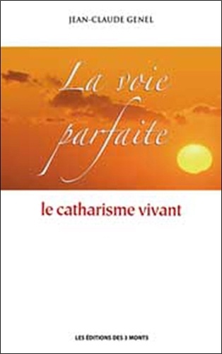 Jean-Claude Genel - La voie parfaite - Le catharisme vivant.