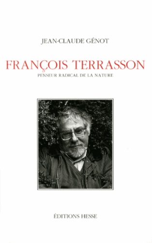 Jean-Claude Génot - François Terrasson - Penseur radical de la nature.