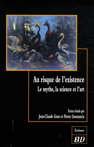 Jean-Claude Gens et Pierre Guenancia - Au risque de l'existence - Le mythe, la science et l'art.