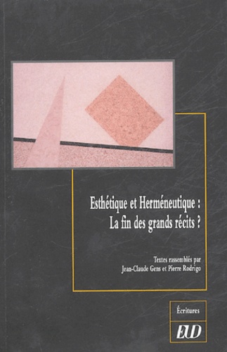 Jean-Claude Gens et Pierre Rodrigo - Esthétique et Herméneutique : La fin des grands récits ?.