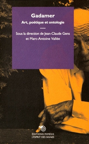 Jean-Claude Gens et Marc-Antoine Vallée - Gadamer - Art, poétique et ontologie.