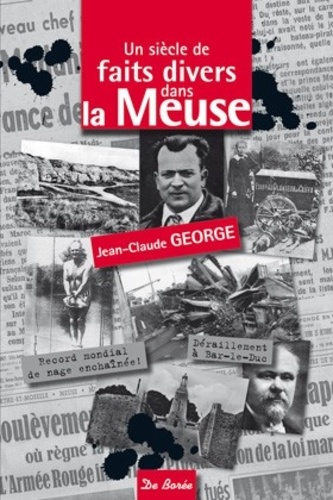 Jean-Claude George - Un siècle de faits divers dans la Meuse.
