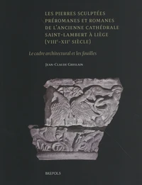 Les pierres sculptées préromanes et romanes de l'ancienne cathédrale Saint-Lambert à Liège (VIIIe-XIIe siècle)