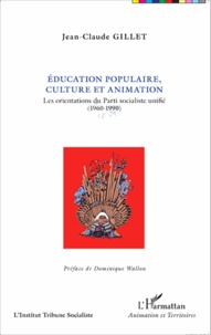 Jean-Claude Gillet - Education populaire, culture et animation - Les orientations du Parti socialiste unifié (1960-1990).