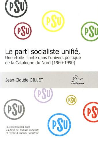 Jean-Claude Gillet - Le parti socialiste unifié - Une étoile filante dans l'univers politique de la Catalogne du Nord (1960-1990).