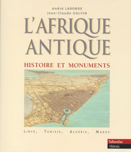 Jean-Claude Golvin et André Laronde - L'Afrique Antique. Histoire Et Monuments, Libye, Tunisie, Algerie, Maroc.