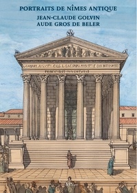 Jean-Claude Golvin et Aude Gros de Beler - Portraits de Nîmes antique.