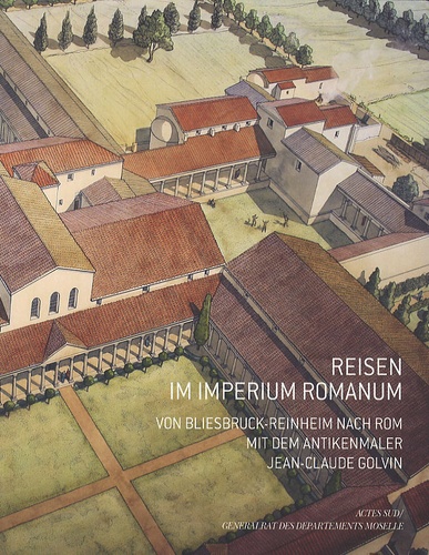 Jean-Claude Golvin - Reisen im imperium romanum - Von bliesbruck-Reinheim nach rom mit dem antikenmaler Jean-Claude Golvin.