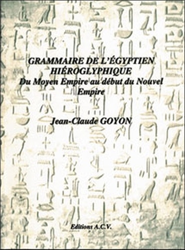 Jean-Claude Goyon - Grammaire de l'égyptien hiéroglyphique - Du Moyen Empire au début du Nouvel Empire.