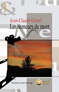 Jean-Claude Grivel - Les semeurs de mort.