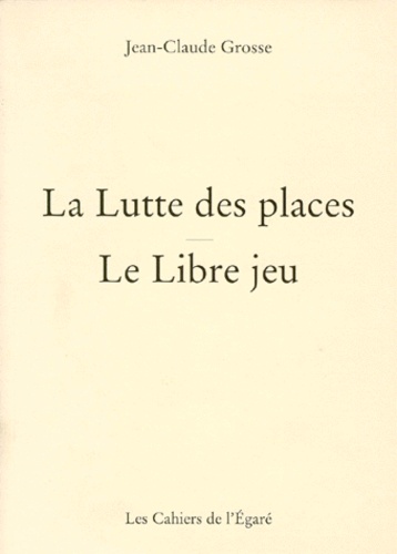 Jean-Claude Grosse - La Lutte Des Places. Le Libre Jeu.