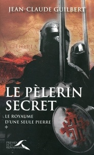 Jean-Claude Guilbert - Le royaume d'une seule pierre Tome 1 : Le pèlerin secret - (1177-1184).