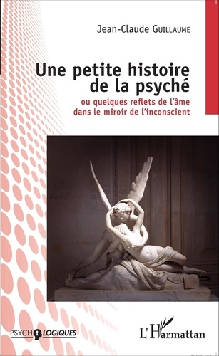 Jean-Claude Guillaume - Une petite histoire de la psyché - Ou quelques reflets de l'âme dans le miroir de l'inconscient.