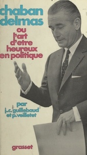 Jean-Claude Guillebaud et Pierre Veilletet - Chaban-Delmas - Ou L'art d'être heureux en politique.