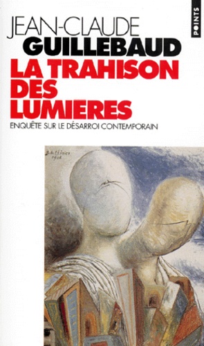 Jean-Claude Guillebaud - La Trahison Des Lumieres. Enquete Sur Le Desarroi Contemporain.