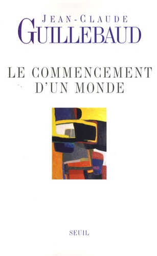 Le commencement d'un monde - Vers une modernité... de Jean-Claude Guillebaud  - Livre - Decitre