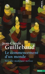 Jean-Claude Guillebaud - Le commencement d'un monde - Vers une modernité métisse.