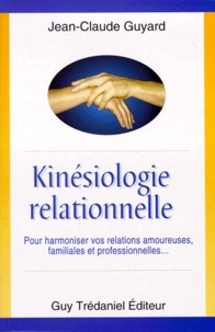 Jean-Claude Guyard - Kinesiologie Relationnelle. Pour Harmoniser Vos Relations Amoureuses, Familiales Et Professionnelles.