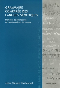 Jean-Claude Haelewyck - Grammaire comparée des langues sémitiques - Eléments de phonétique, de morphologie et de syntaxe.