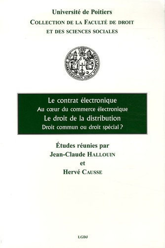 Jean-Claude Halloun et Hervé Causse - Le contrat électronique Au coeur du commerce électronique ; Le droit de la distribution Droit commun ou droit spécial ?.