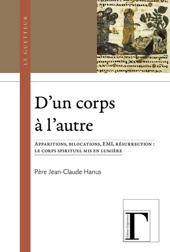 D'un corps à l'autre. Apparitions, bilocations, EMI, résurrection : le corps spirituel mis en lumière