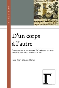 Jean-Claude Hanus - D'un corps à l'autre - Apparitions, bilocations, EMI, résurrection : le corps spirituel mis en lumière.