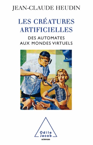 Jean-Claude Heudin - Créatures artificielles (Les) - Des automates aux mondes virtuels.