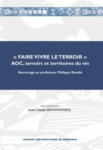 Jean-Claude Hinnewinkel - "Faire vivre le terroir":  AOC,  terroirs et territoires du vin - Hommage au professeur Philippe Roudié.