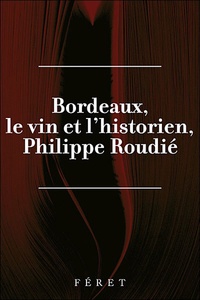 Jean-Claude Hinnewinkel et Claudine Le Gars - Philippe Roudié : Bordeaux, le Vin et l'historien.