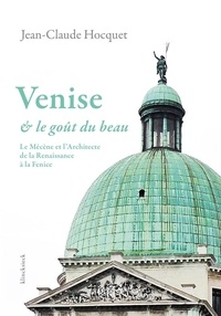 Jean-Claude Hocquet - Venise et le goût du beau - Le Mécène et l'Architecte de la Renaissance à la Fenice.