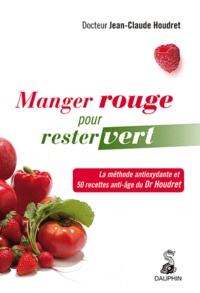 Jean-Claude Houdret - Manger rouge pour rester vert - La méthode antioxydante et 50 recettes anti-âge du Dr Houdret.