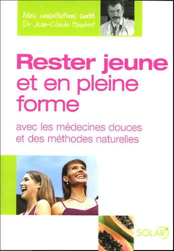 Jean-Claude Houdret et Isabelle de Paillette - Rester jeune et en pleine forme - Avec les médecines douces et des méthodes naturelles.