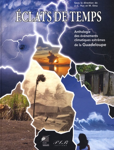 Jean-Claude Huc et Max Etna - Eclats de temps - Anthologie des événements climatiques extrêmes de la Guadeloupe.