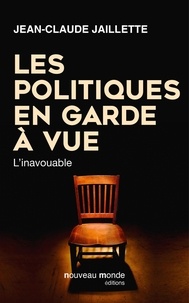 Jean-Claude Jaillette - Les politiques en garde à vue - L'inavouable.