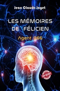 Jean-Claude Jayet - Les mémoires de Félicien - Agent 066.