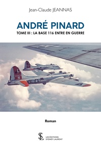 Jean-Claude Jeannas - André Pinard Tome 3 : La base 116 entre en guerre.