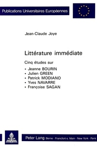 Jean-claude Joye - Littérature immédiate - Cinq études sur Jeanne Bourin, Julien Green, Patrick Modiano, Yves Navarre, Françoise Sagan.