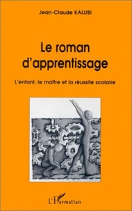 LE ROMAN D' APPRENTISSAGE. L' enfant,le maitre et la reussite scolaire