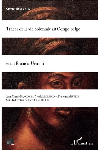 Jean-Claude Kangomba et Nicole Leclercq - Congo-Meuse N° 12 : Traces de la vie coloniale au Congo belge et au Ruanda-Urundi.